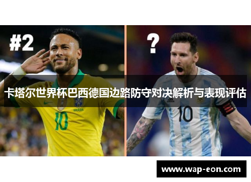卡塔尔世界杯巴西德国边路防守对决解析与表现评估