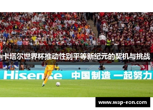 卡塔尔世界杯推动性别平等新纪元的契机与挑战