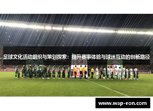 足球文化活动组织与策划探索：提升赛事体验与球迷互动的创新路径
