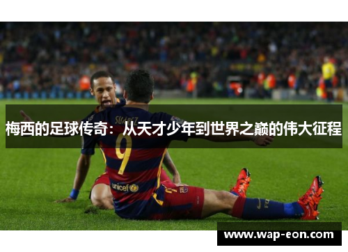 梅西的足球传奇：从天才少年到世界之巅的伟大征程