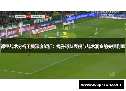 德甲战术分析工具深度解析：提升球队表现与战术洞察的关键利器