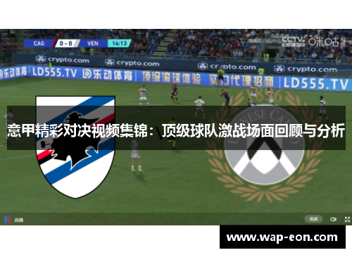 意甲精彩对决视频集锦：顶级球队激战场面回顾与分析