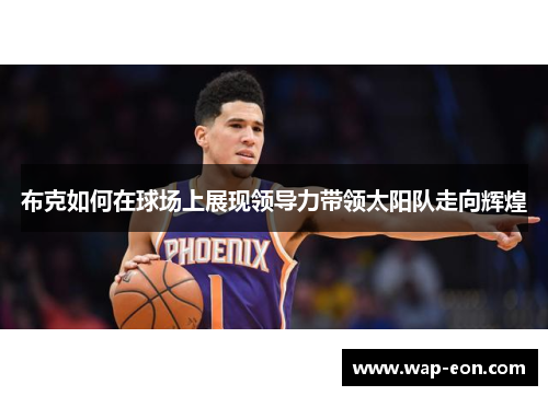 布克如何在球场上展现领导力带领太阳队走向辉煌