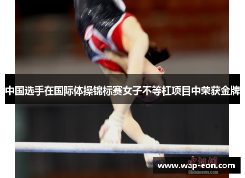 中国选手在国际体操锦标赛女子不等杠项目中荣获金牌