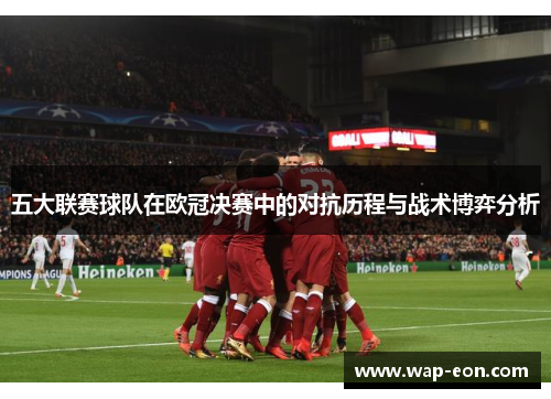 五大联赛球队在欧冠决赛中的对抗历程与战术博弈分析