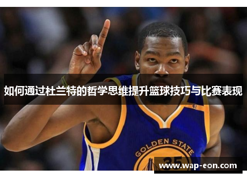 如何通过杜兰特的哲学思维提升篮球技巧与比赛表现