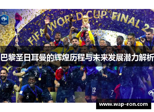 巴黎圣日耳曼的辉煌历程与未来发展潜力解析