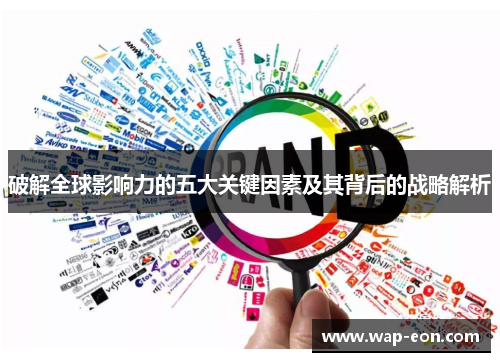 破解全球影响力的五大关键因素及其背后的战略解析