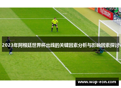 2023年阿根廷世界杯出线的关键因素分析与影响因素探讨