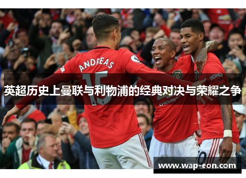 英超历史上曼联与利物浦的经典对决与荣耀之争