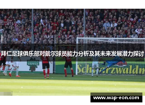 拜仁足球俱乐部对戴尔球员能力分析及其未来发展潜力探讨