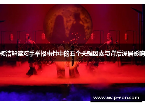 柯洁解读对手举报事件中的五个关键因素与背后深层影响