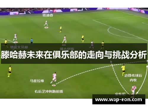 滕哈赫未来在俱乐部的走向与挑战分析