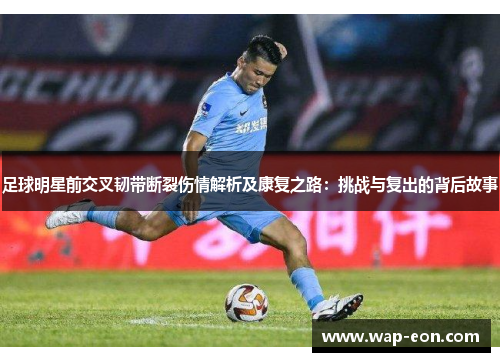 足球明星前交叉韧带断裂伤情解析及康复之路：挑战与复出的背后故事