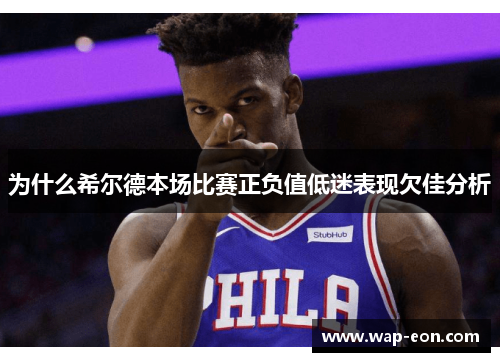 为什么希尔德本场比赛正负值低迷表现欠佳分析