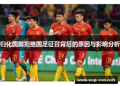 归化国脚拒绝国足征召背后的原因与影响分析