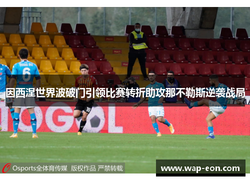 因西涅世界波破门引领比赛转折助攻那不勒斯逆袭战局