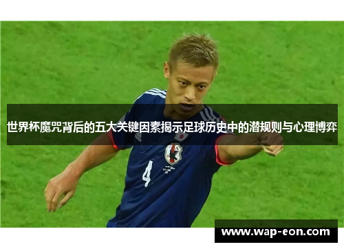 世界杯魔咒背后的五大关键因素揭示足球历史中的潜规则与心理博弈